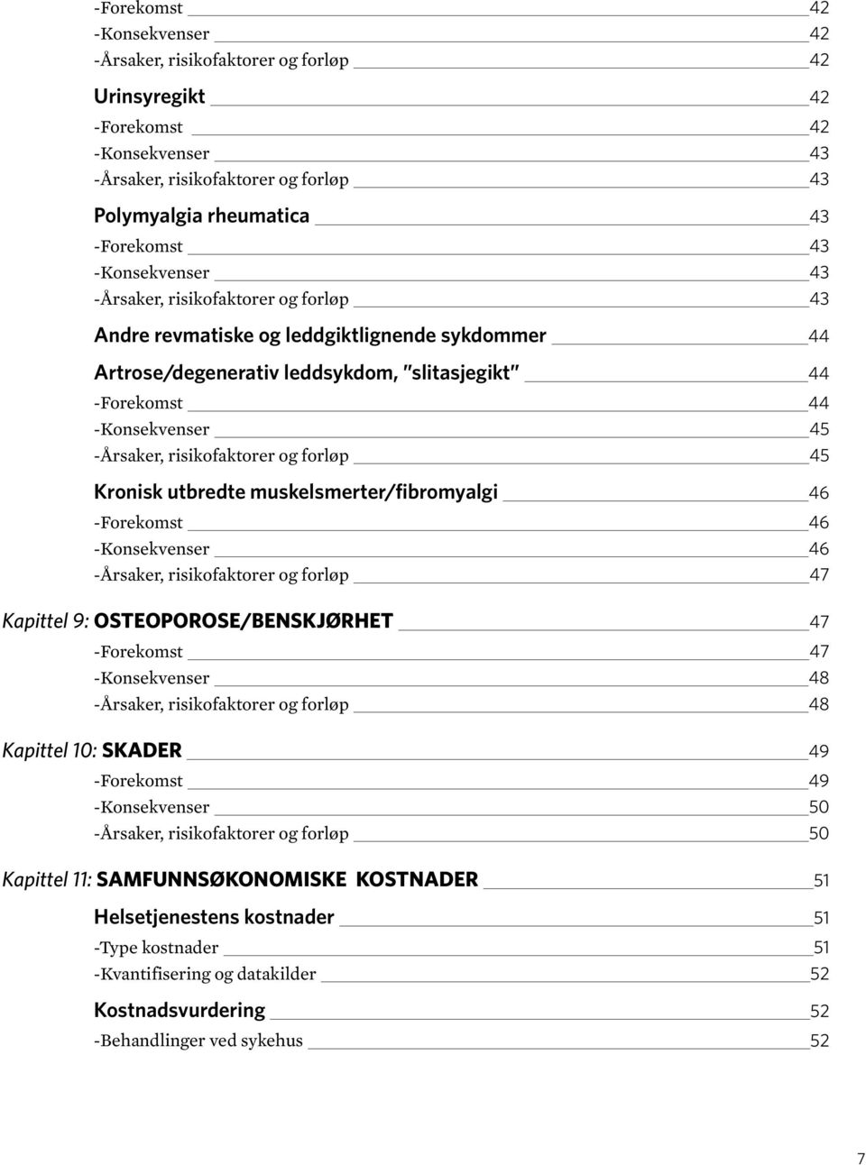 risikofaktorer og forløp 45 Kronisk utbredte muskelsmerter/fibromyalgi 46 -Forekomst 46 -Konsekvenser 46 -Årsaker, risikofaktorer og forløp 47 Kapittel 9: OSTEOPOROSE/BENSKJØRHET 47 -Forekomst 47