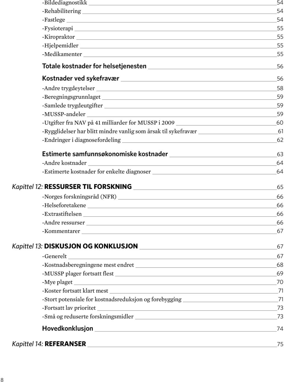 sykefravær 61 -Endringer i diagnosefordeling 62 Estimerte samfunnsøkonomiske kostnader 63 -Andre kostnader 64 -Estimerte kostnader for enkelte diagnoser 64 Kapittel 12: RESSURSER TIL FORSKNING 65