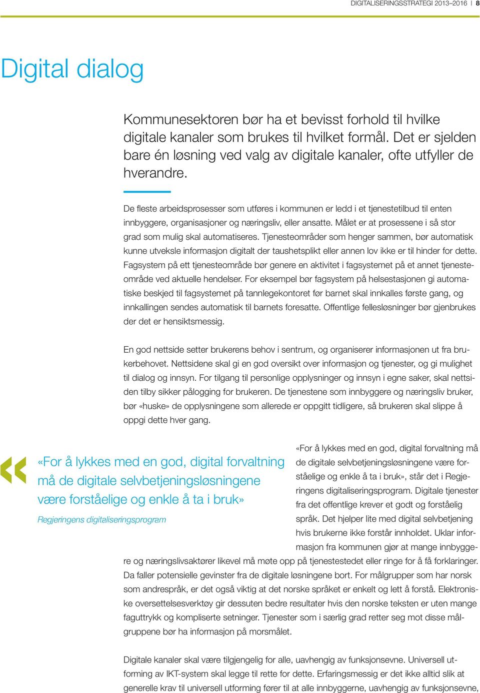 De fleste arbeidsprosesser som utføres i kommunen er ledd i et tjenestetilbud til enten innbyggere, organisasjoner og næringsliv, eller ansatte.