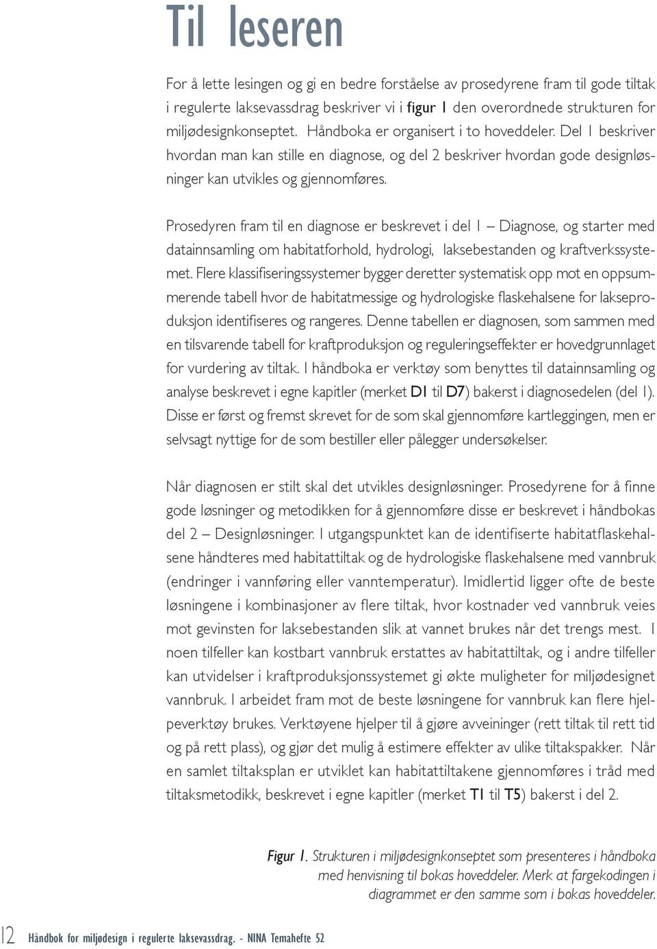 Prosedyren fram til en diagnose er beskrevet i del 1 Diagnose, og starter med datainnsamling om habitatforhold, hydrologi, laksebestanden og kraftverkssystemet.