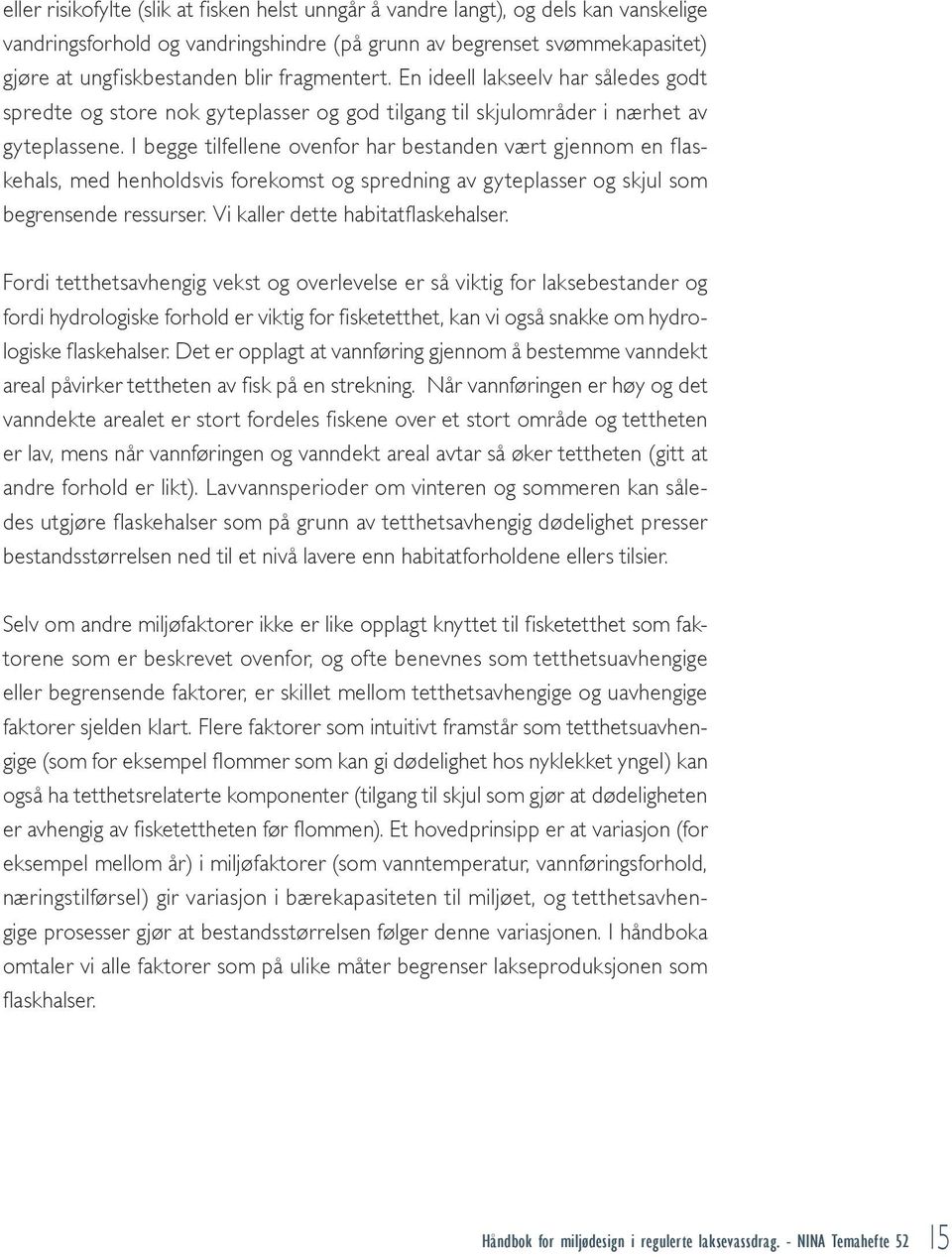 I begge tilfellene ovenfor har bestanden vært gjennom en flaskehals, med henholdsvis forekomst og spredning av gyteplasser og skjul som begrensende ressurser. Vi kaller dette habitatflaskehalser.