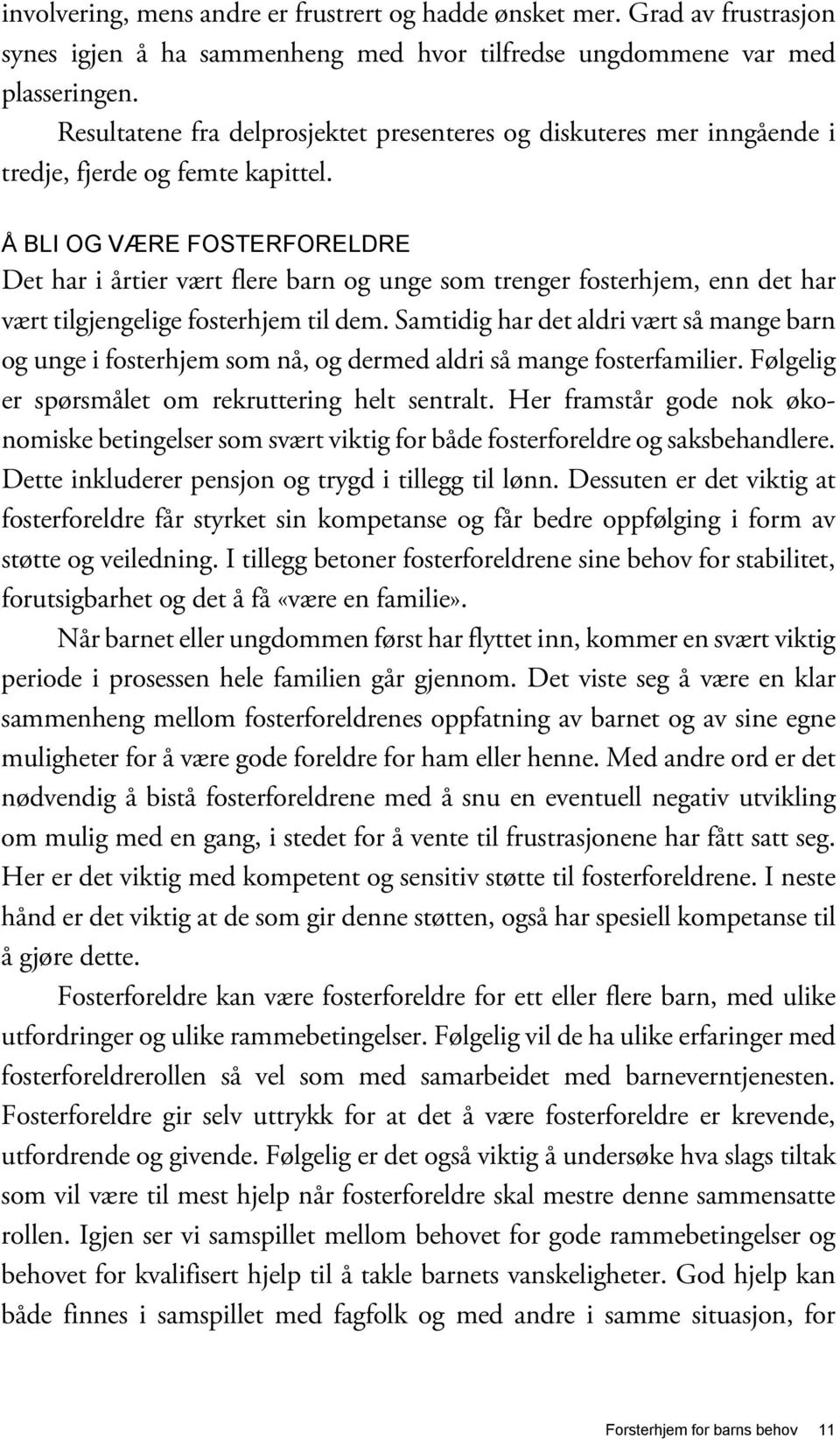 Å BLI OG VÆRE FOSTERFORELDRE Det har i årtier vært flere barn og unge som trenger fosterhjem, enn det har vært tilgjengelige fosterhjem til dem.