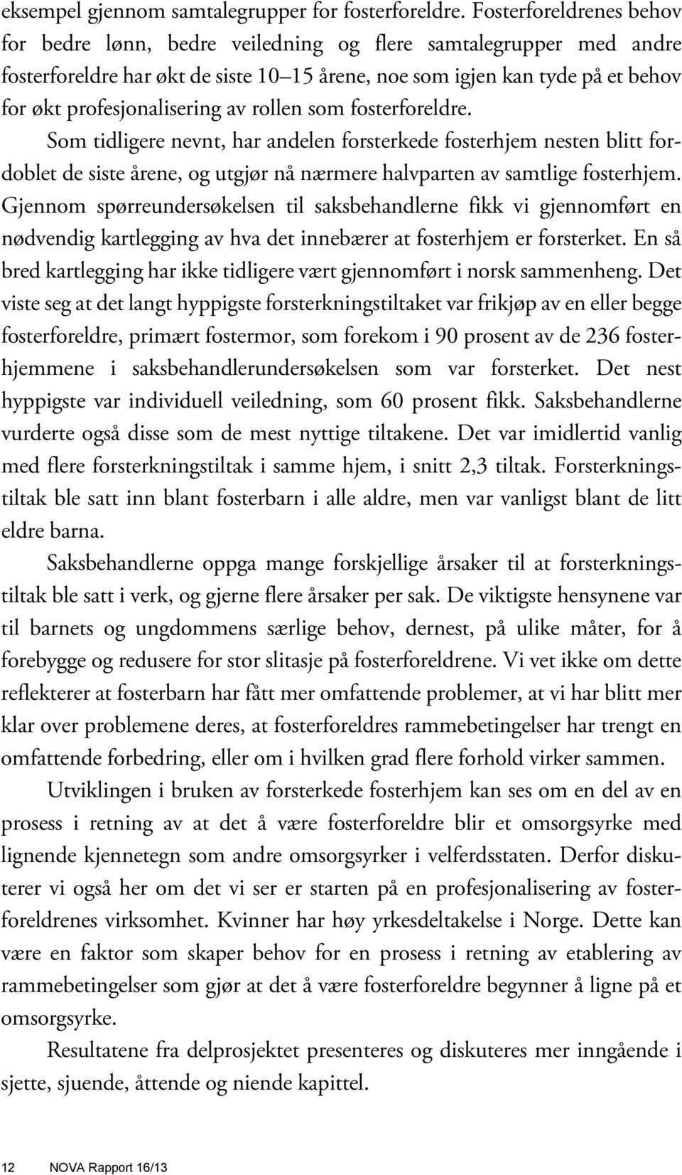 av rollen som fosterforeldre. Som tidligere nevnt, har andelen forsterkede fosterhjem nesten blitt fordoblet de siste årene, og utgjør nå nærmere halvparten av samtlige fosterhjem.