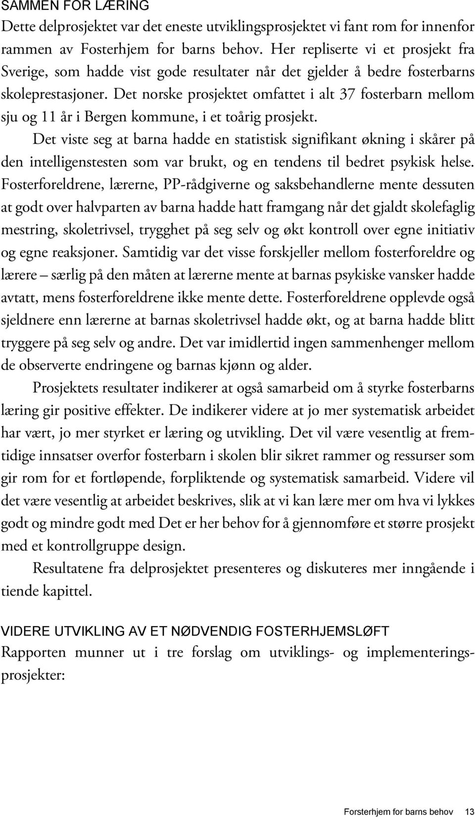 Det norske prosjektet omfattet i alt 37 fosterbarn mellom sju og 11 år i Bergen kommune, i et toårig prosjekt.