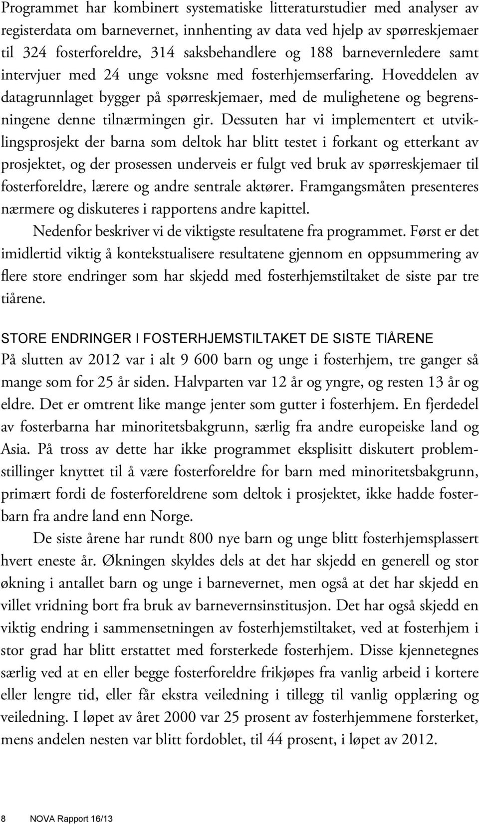 Dessuten har vi implementert et utviklingsprosjekt der barna som deltok har blitt testet i forkant og etterkant av prosjektet, og der prosessen underveis er fulgt ved bruk av spørreskjemaer til