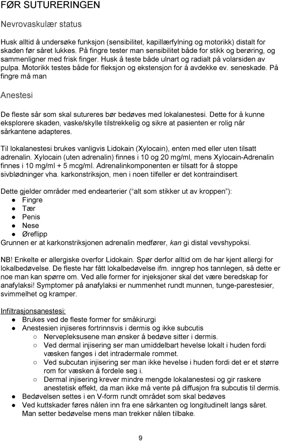 Motorikk testes både for fleksjon og ekstensjon for å avdekke ev. seneskade. På fingre må man Anestesi De fleste sår som skal sutureres bør bedøves med lokalanestesi.