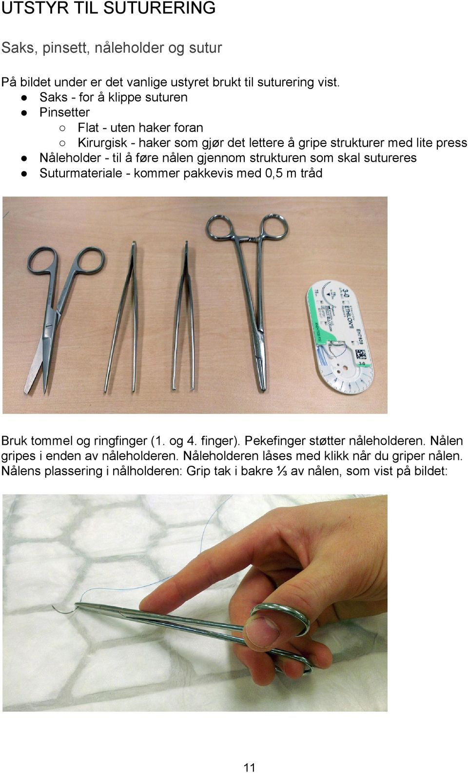 nålen gjennom strukturen som skal sutureres Suturmateriale kommer pakkevis med 0,5 m tråd Bruk tommel og ringfinger (1. og 4. finger).