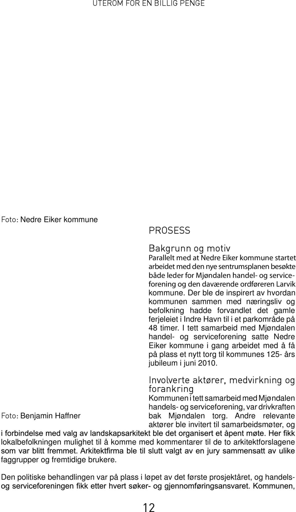 Der ble de inspirert av hvordan kommunen sammen med næringsliv og befolkning hadde forvandlet det gamle ferjeleiet i Indre Havn til i et parkområde på 48 timer.