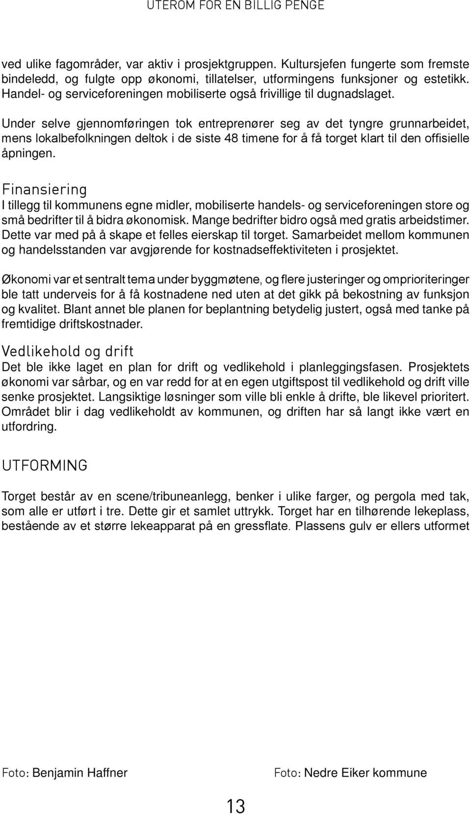 Under selve gjennomføringen tok entreprenører seg av det tyngre grunnarbeidet, mens lokalbefolkningen deltok i de siste 48 timene for å få torget klart til den offisielle åpningen.