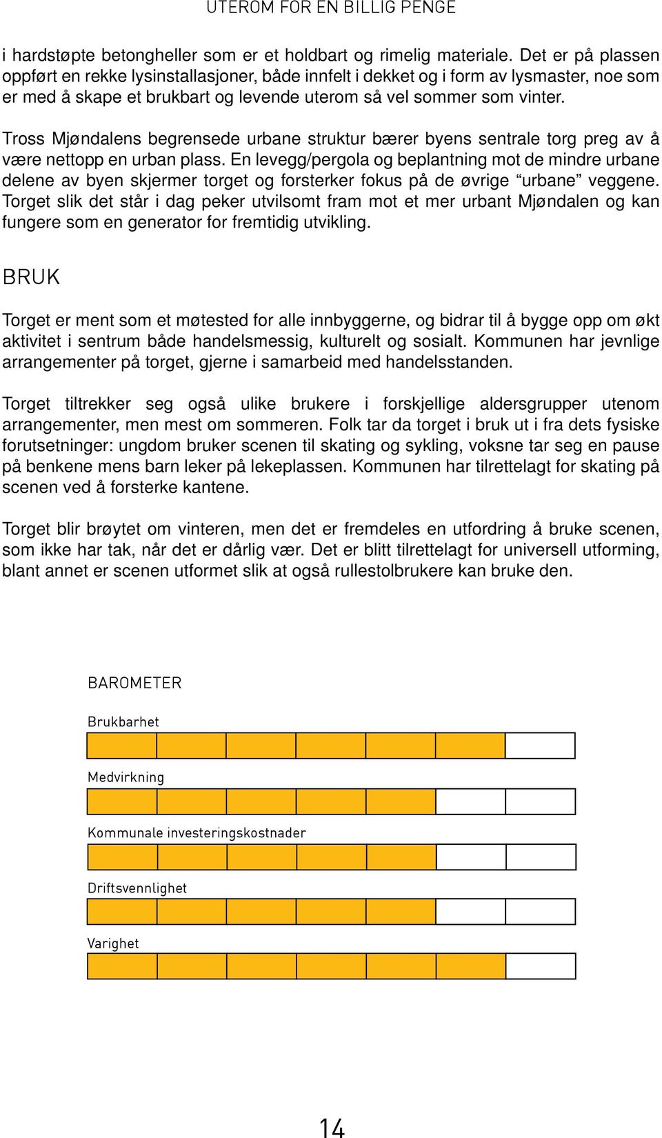 Tross Mjøndalens begrensede urbane struktur bærer byens sentrale torg preg av å være nettopp en urban plass.