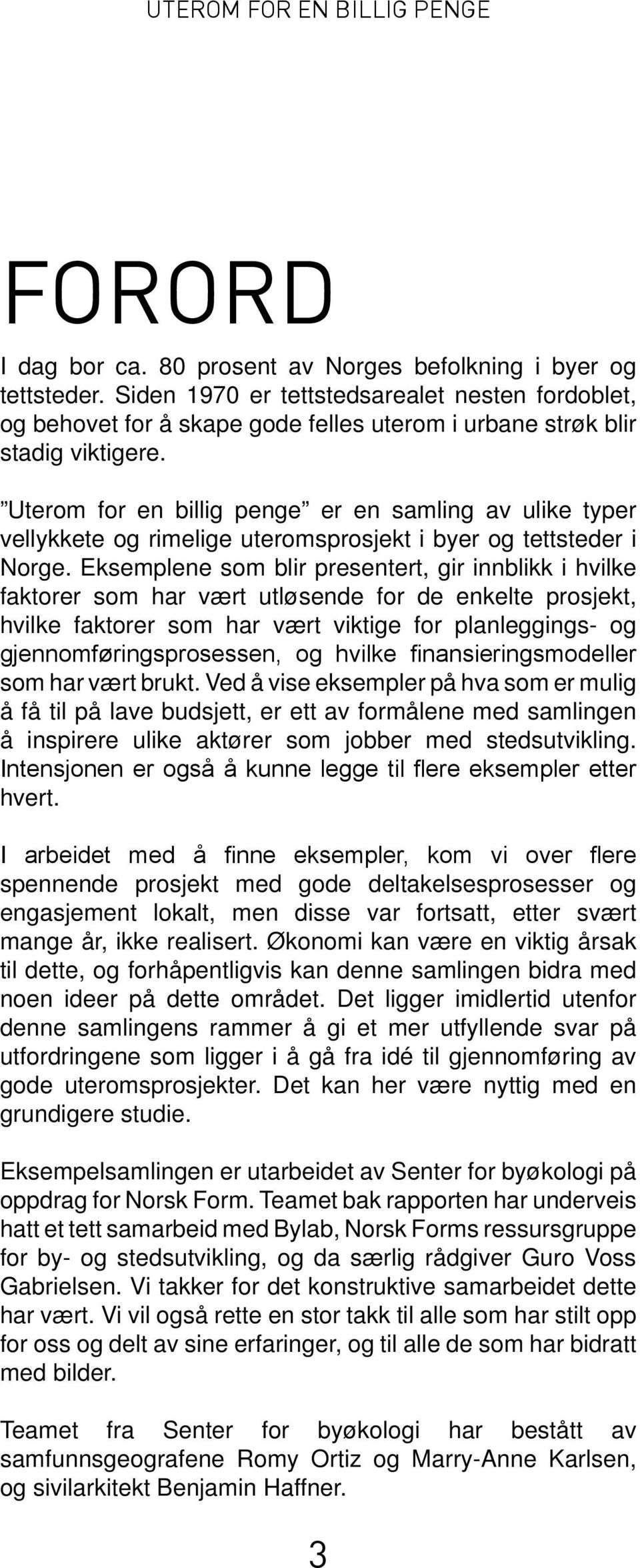 Uterom for en billig penge er en samling av ulike typer vellykkete og rimelige uteromsprosjekt i byer og tettsteder i Norge.