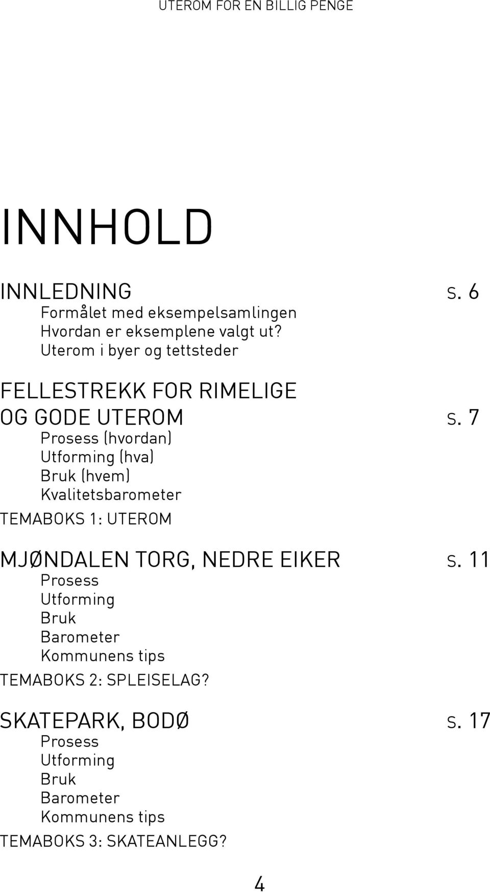 7 Prosess (hvordan) Utforming (hva) bruk (hvem) Kvalitetsbarometer Temaboks 1: Uterom MJØNDALEN TORG, NEDRE