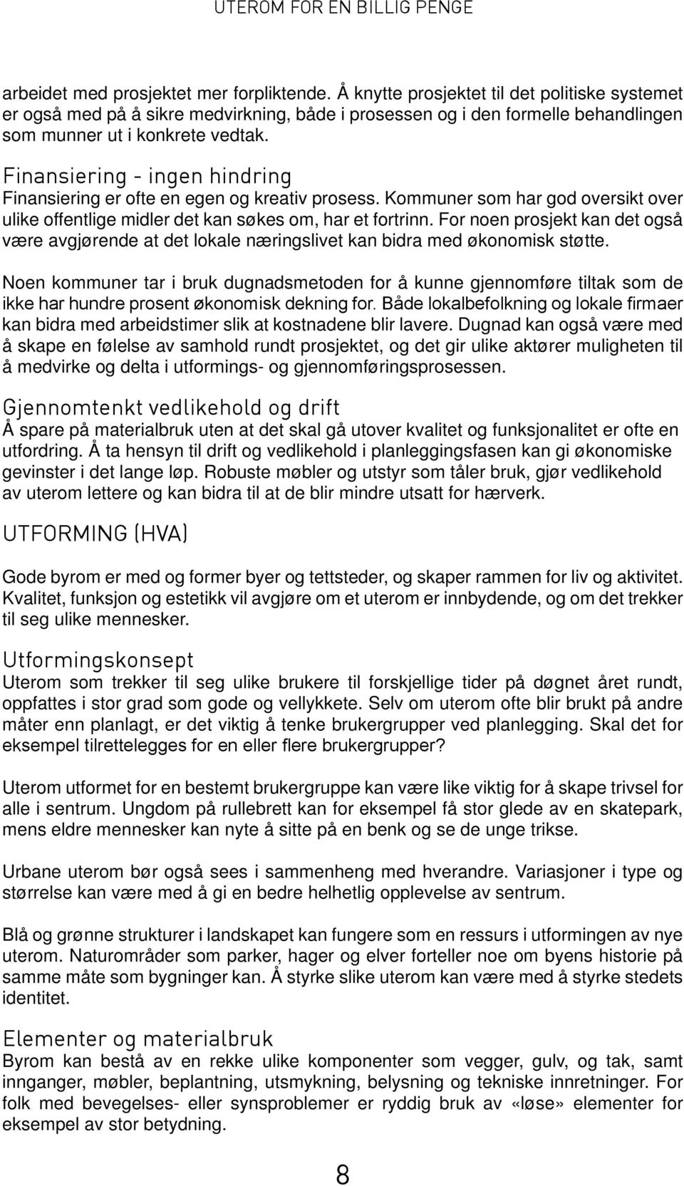 Finansiering - ingen hindring Finansiering er ofte en egen og kreativ prosess. Kommuner som har god oversikt over ulike offentlige midler det kan søkes om, har et fortrinn.