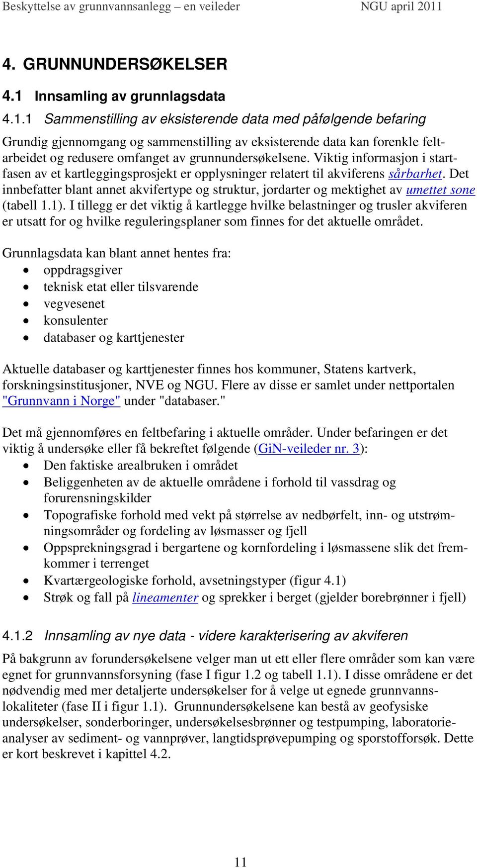 1 Sammenstilling av eksisterende data med påfølgende befaring Grundig gjennomgang og sammenstilling av eksisterende data kan forenkle feltarbeidet og redusere omfanget av grunnundersøkelsene.