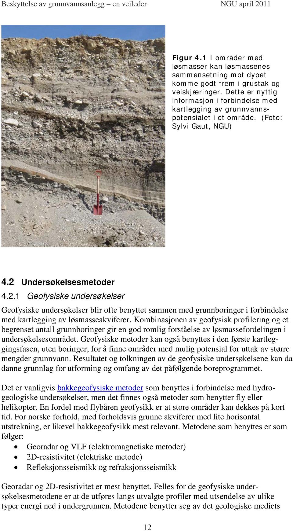 Undersøkelsesmetoder 4.2.1 Geofysiske undersøkelser Geofysiske undersøkelser blir ofte benyttet sammen med grunnboringer i forbindelse med kartlegging av løsmasseakviferer.