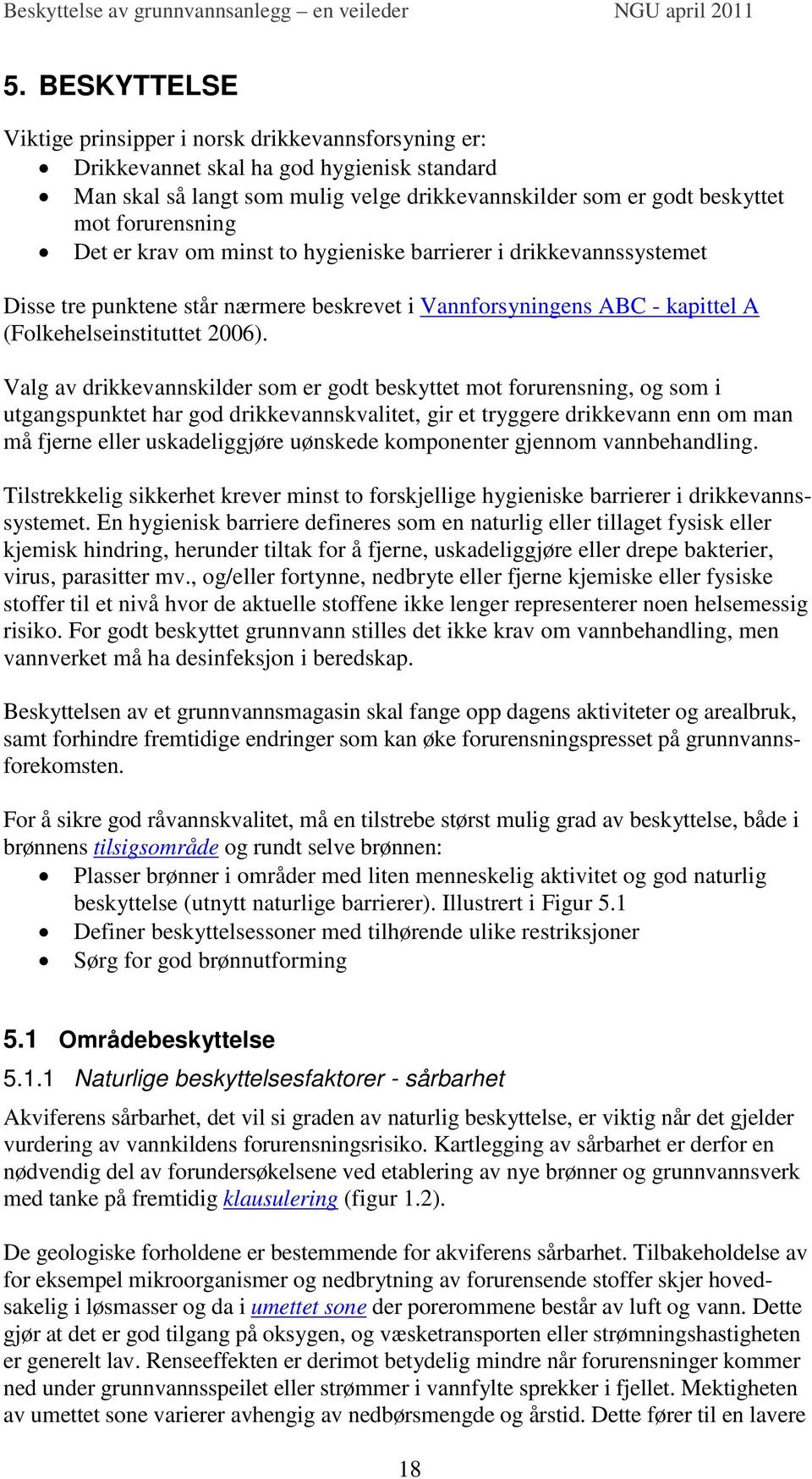 Valg av drikkevannskilder som er godt beskyttet mot forurensning, og som i utgangspunktet har god drikkevannskvalitet, gir et tryggere drikkevann enn om man må fjerne eller uskadeliggjøre uønskede