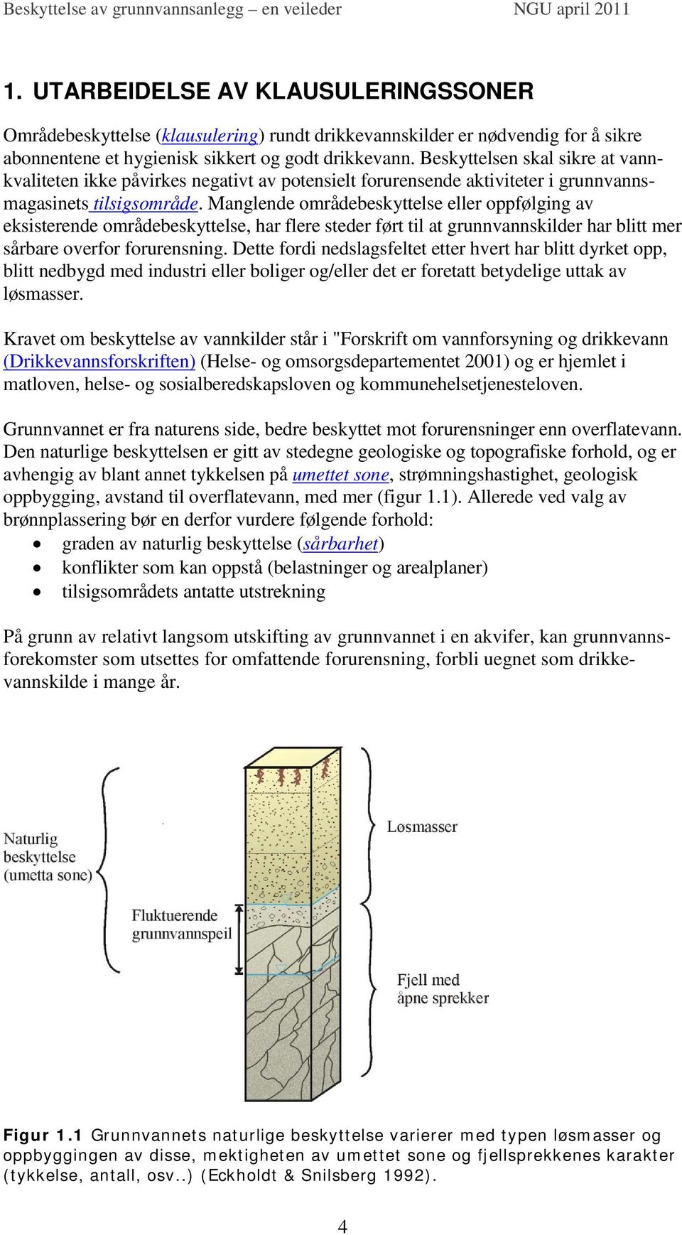 Manglende områdebeskyttelse eller oppfølging av eksisterende områdebeskyttelse, har flere steder ført til at grunnvannskilder har blitt mer sårbare overfor forurensning.