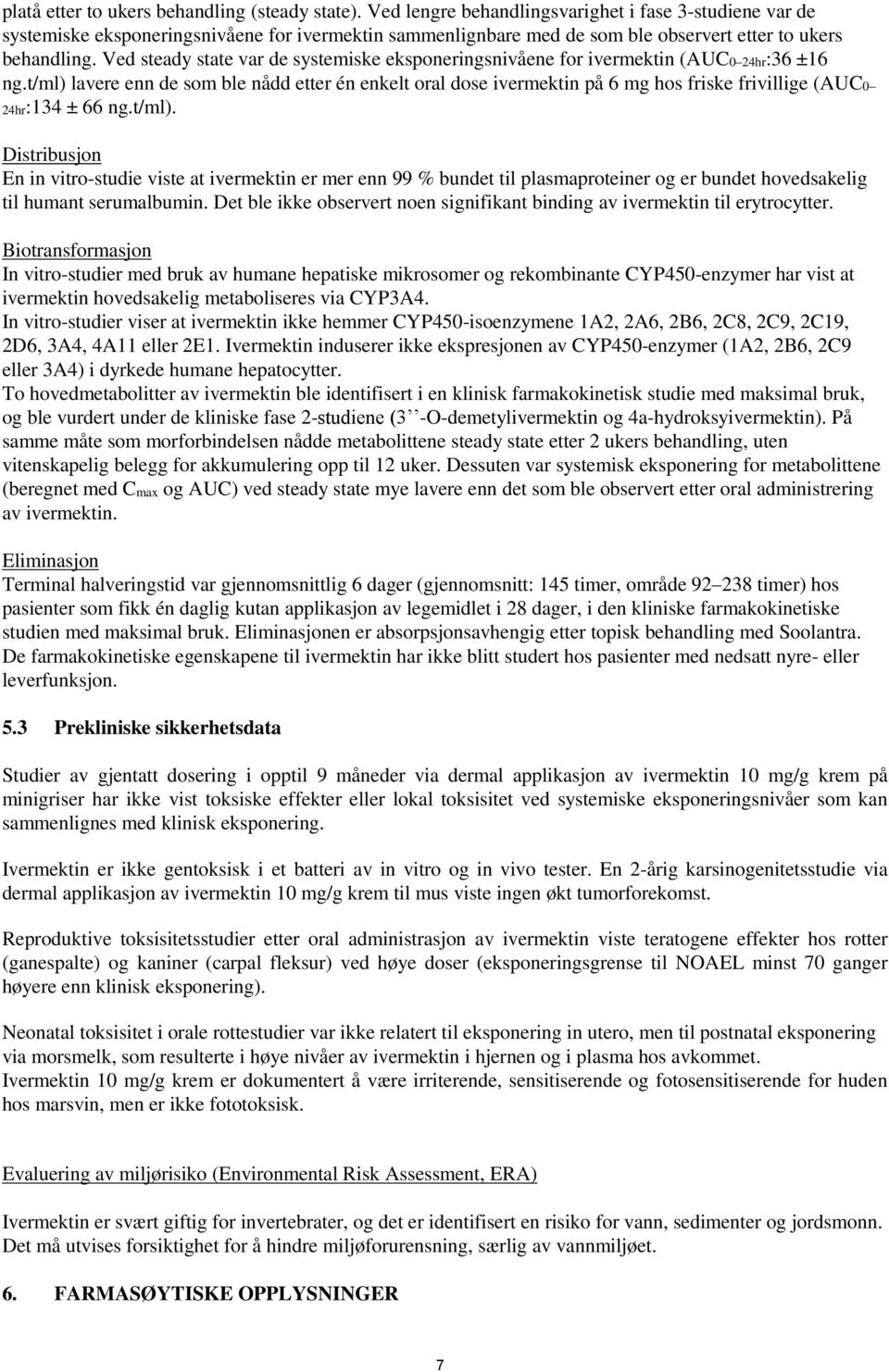 Ved steady state var de systemiske eksponeringsnivåene for ivermektin (AUC0 24hr:36 ±16 ng.