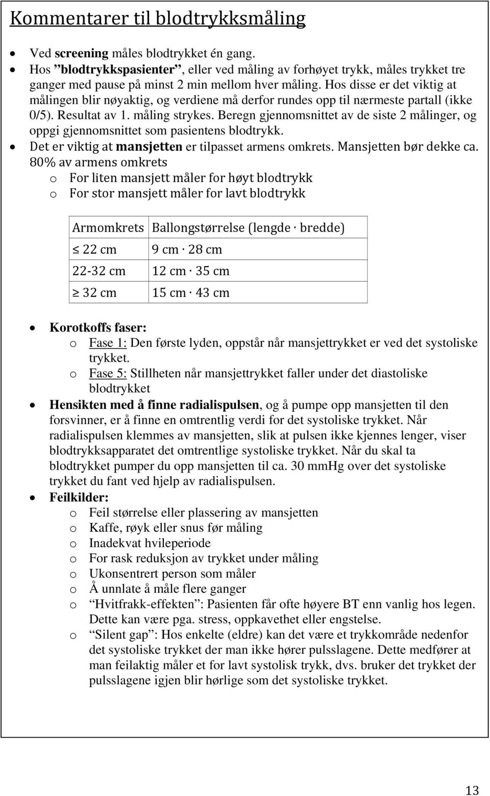 Hos disse er det viktig at målingen blir nøyaktig, og verdiene må derfor rundes opp til nærmeste partall (ikke 0/5). Resultat av 1. måling strykes.