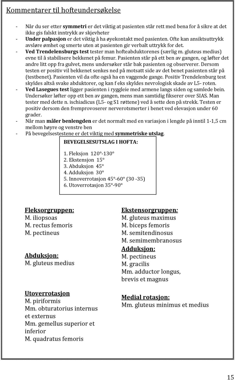 gluteus medius) evne til å stabilisere bekkenet på femur. Pasienten står på ett ben av gangen, og løfter det andre litt opp fra gulvet, mens undersøker står bak pasienten og observerer.