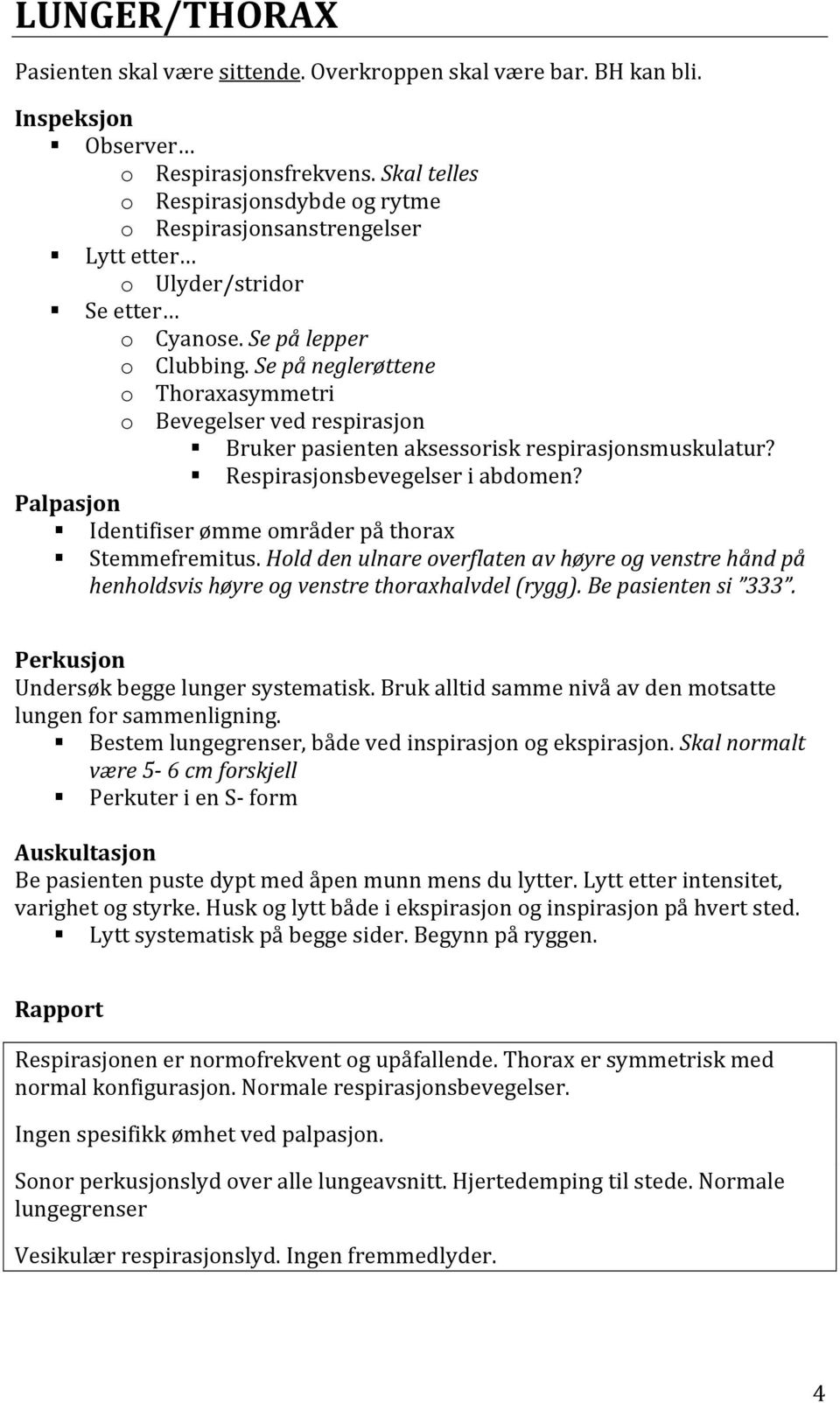 Se på neglerøttene o Thoraxasymmetri o Bevegelser ved respirasjon Bruker pasienten aksessorisk respirasjonsmuskulatur? Respirasjonsbevegelser i abdomen?