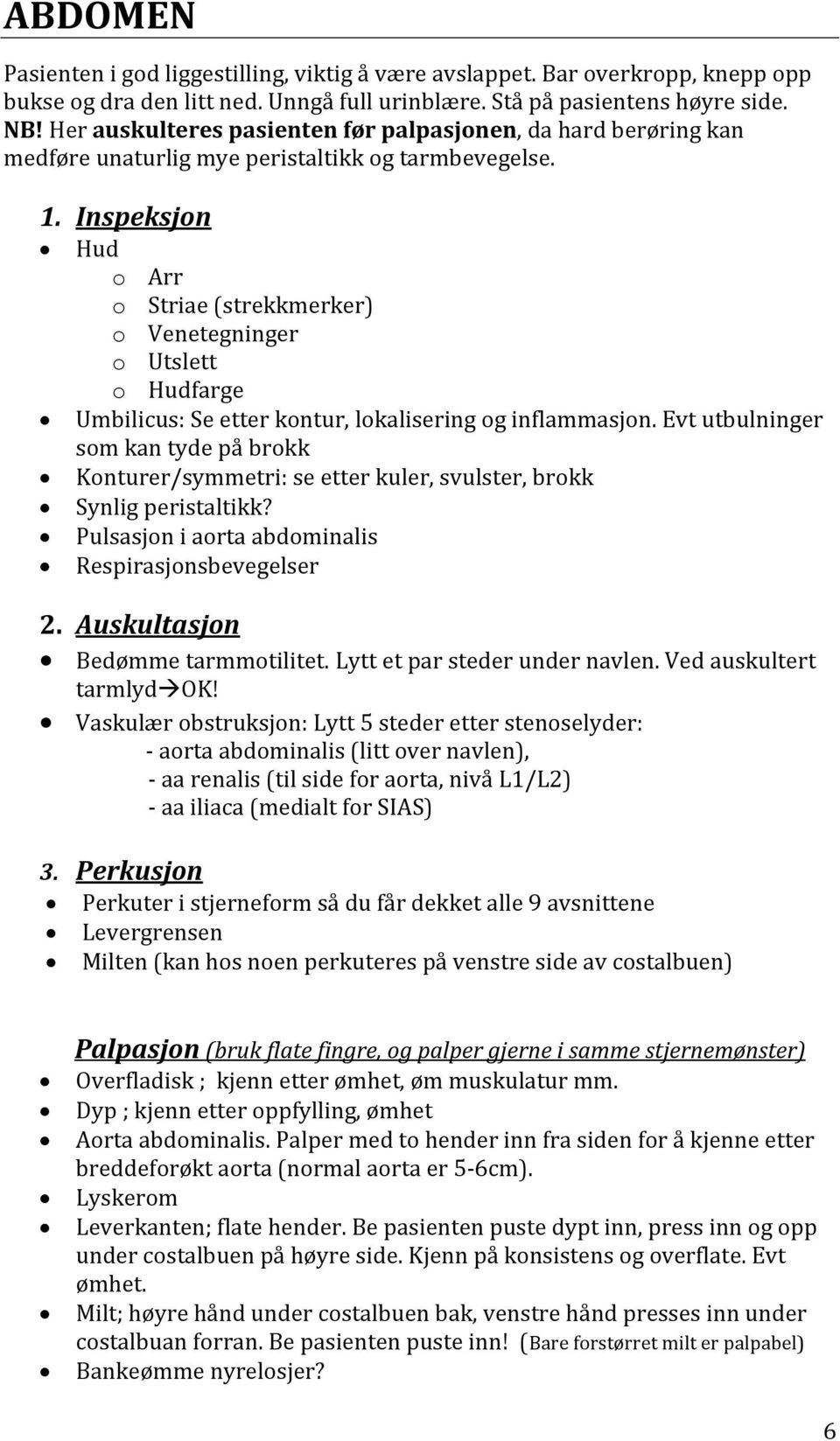 Inspeksjo n Hud o Arr o Striae (strekkmerker) o Venetegninger o Utslett o Hudfarge Umbilicus: Se etter kontur, lokalisering og inflammasjon.