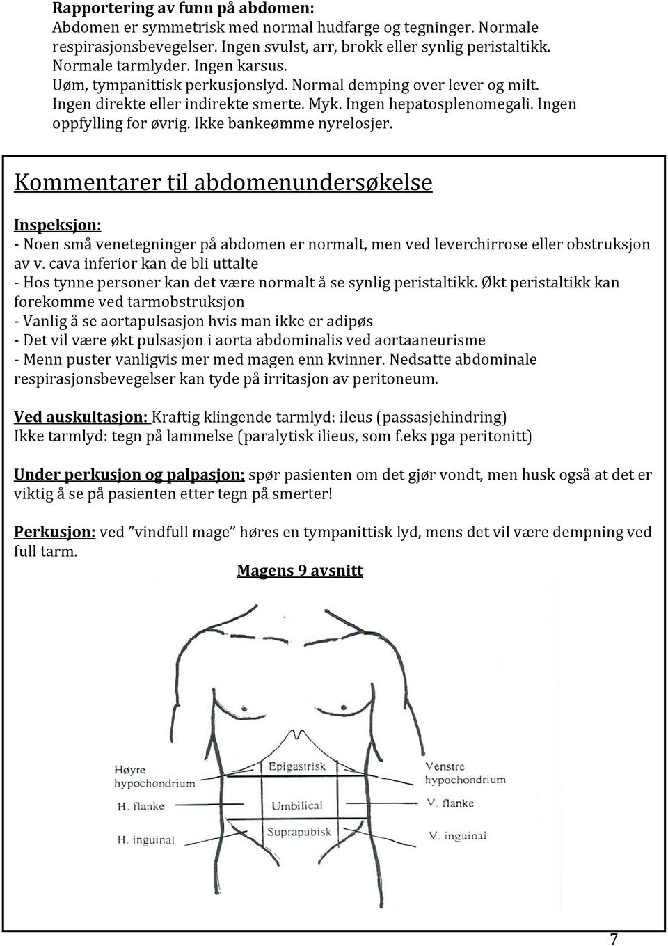 Ikke bankeømme nyrelosjer. Kommentarer til abdomenundersøkelse Inspeksjon: Noen små venetegninger på abdomen er normalt, men ved leverchirrose eller obstruksjon av v.