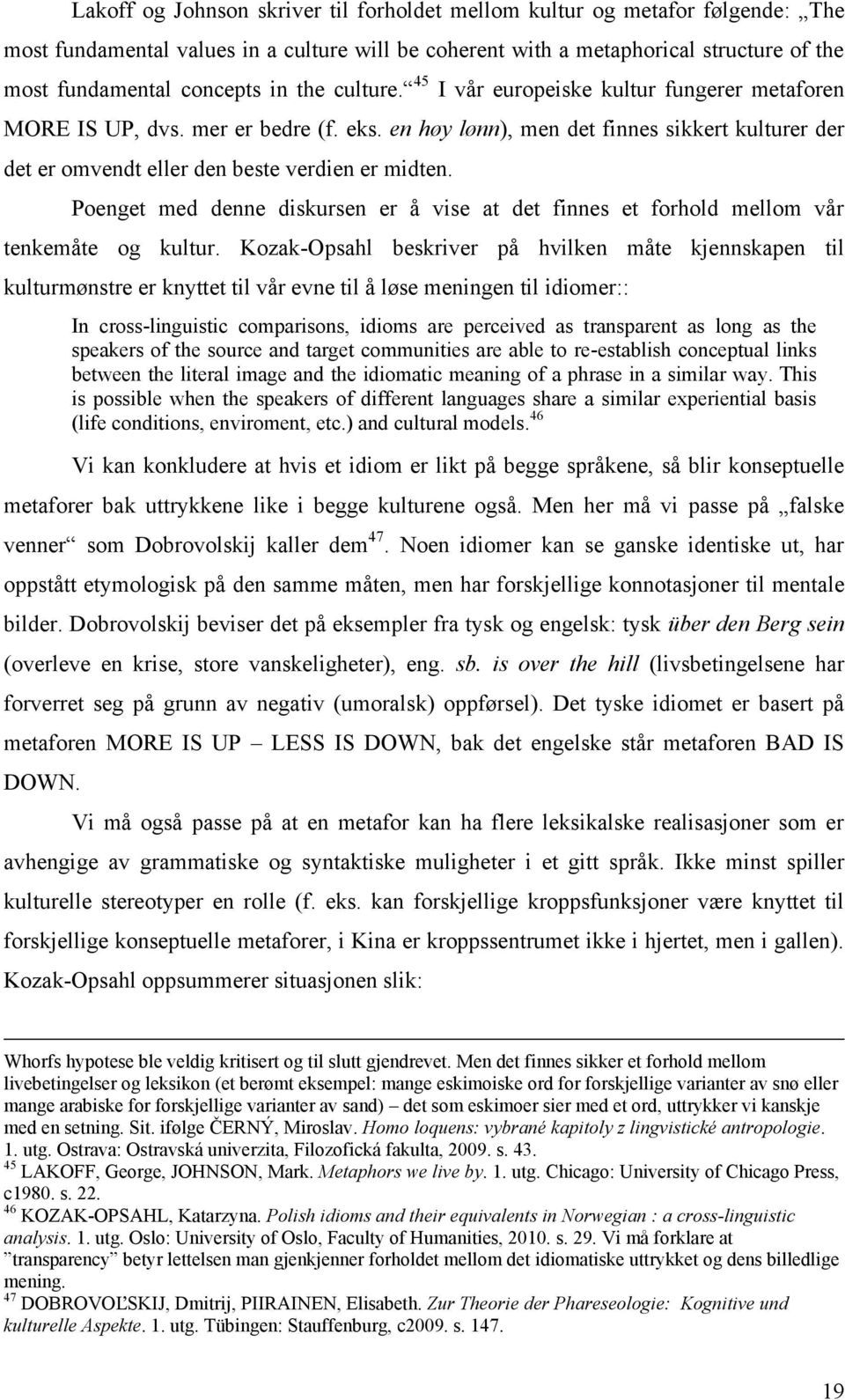 Poenget med denne diskursen er å vise at det finnes et forhold mellom vår tenkemåte og kultur.