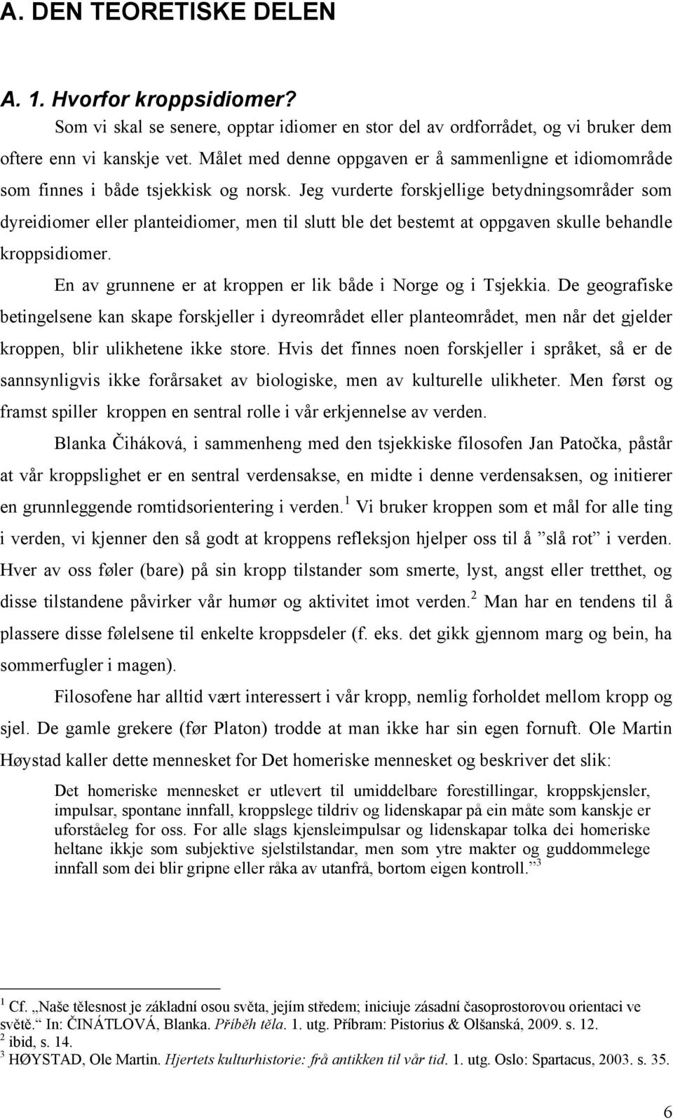 Jeg vurderte forskjellige betydningsområder som dyreidiomer eller planteidiomer, men til slutt ble det bestemt at oppgaven skulle behandle kroppsidiomer.