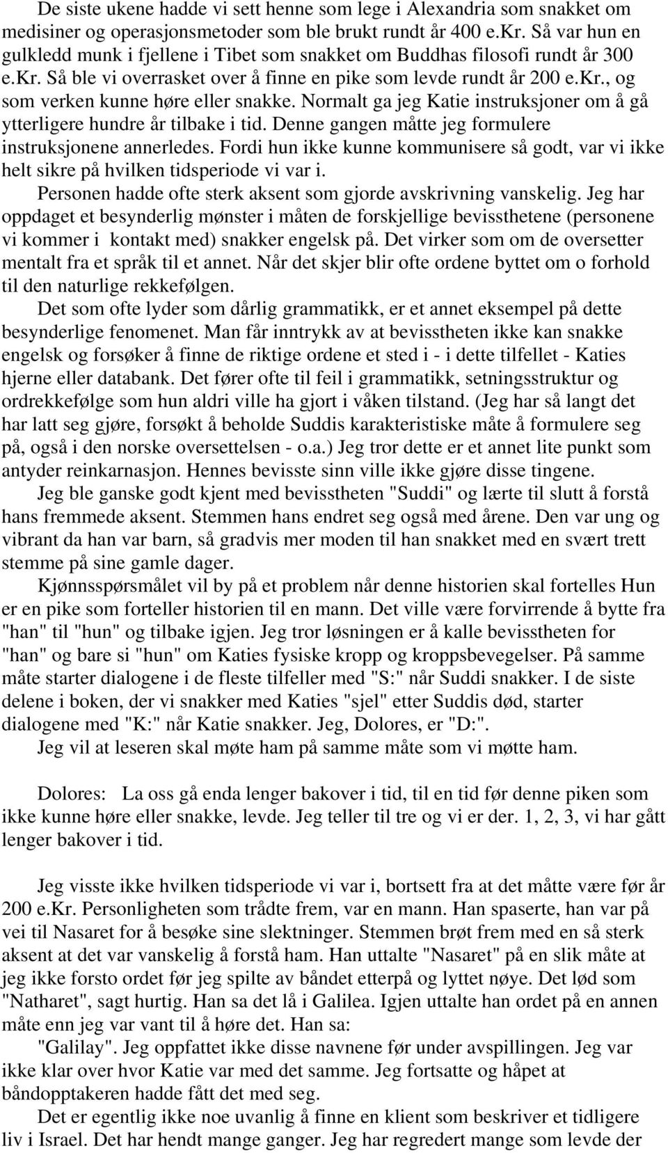 Normalt ga jeg Katie instruksjoner om å gå ytterligere hundre år tilbake i tid. Denne gangen måtte jeg formulere instruksjonene annerledes.