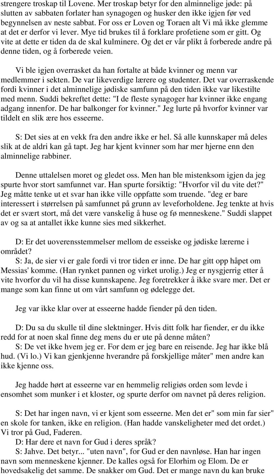 Og det er vår plikt å forberede andre på denne tiden, og å forberede veien. Vi ble igjen overrasket da han fortalte at både kvinner og menn var medlemmer i sekten.