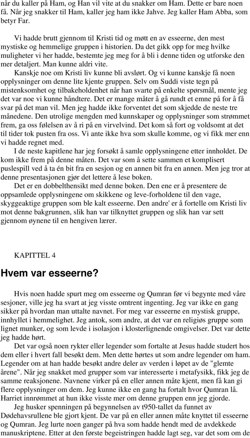 Da det gikk opp for meg hvilke muligheter vi her hadde, bestemte jeg meg for å bli i denne tiden og utforske den mer detaljert. Man kunne aldri vite. Kanskje noe om Kristi liv kunne bli avslørt.