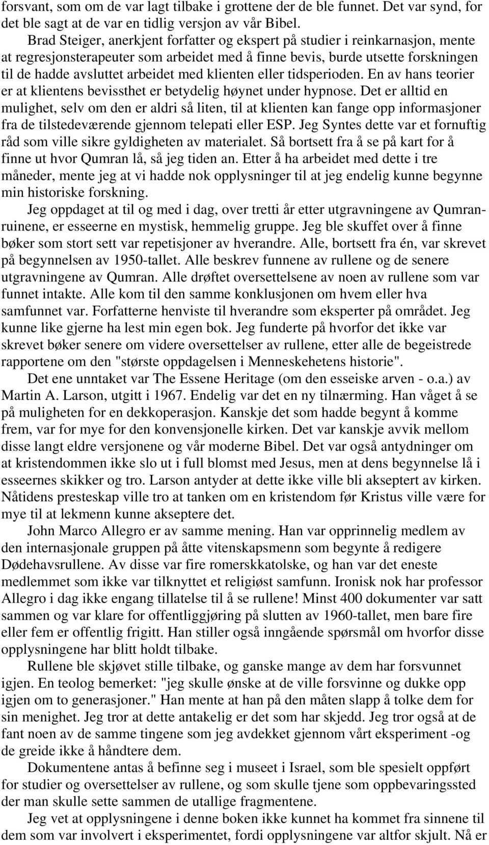 klienten eller tidsperioden. En av hans teorier er at klientens bevissthet er betydelig høynet under hypnose.