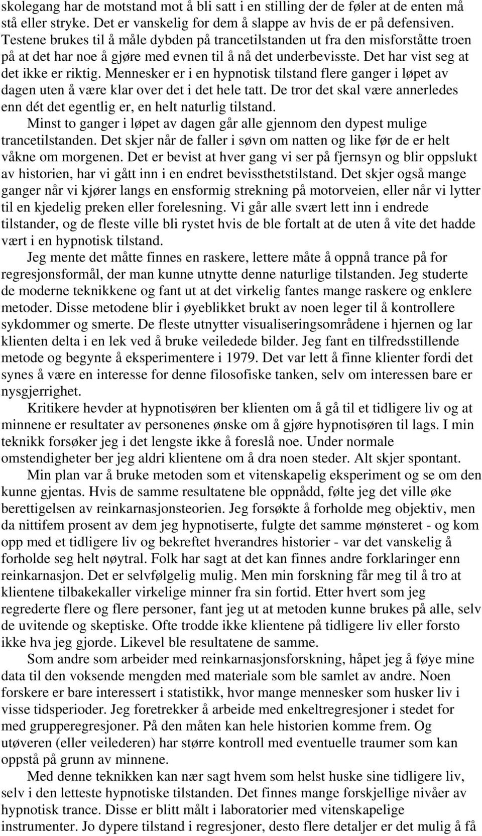 Mennesker er i en hypnotisk tilstand flere ganger i løpet av dagen uten å være klar over det i det hele tatt. De tror det skal være annerledes enn dét det egentlig er, en helt naturlig tilstand.