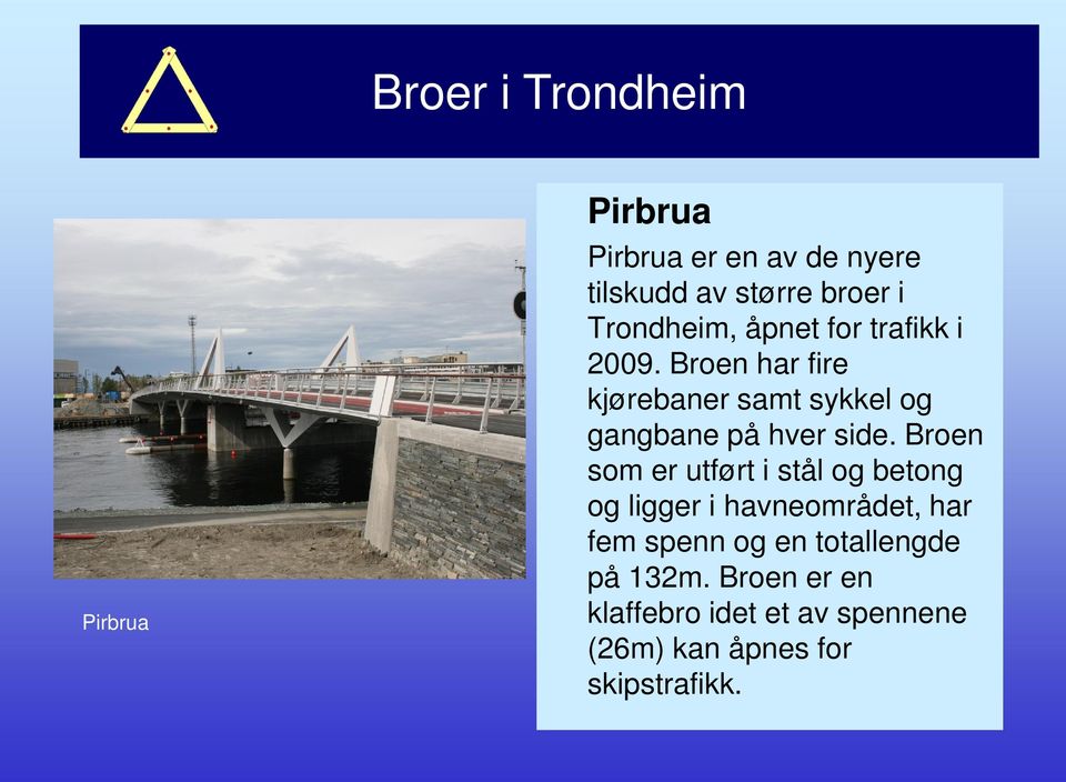 Broen som er utført i stål og betong og ligger i havneområdet, har fem spenn og en