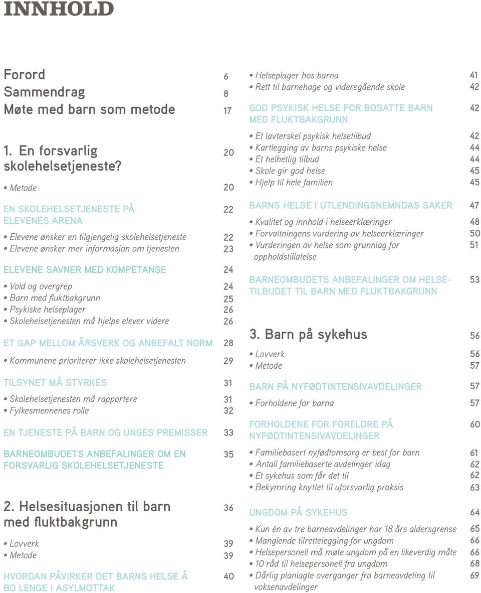 Metode 20 20 Et lavterskel psykisk helsetilbud Kartlegging av barns psykiske helse Et helhetlig tilbud Skole gir god helse Hjelp til hele familien 42 44 44 45 45 EN SKOLEHELSETJENESTE PÅ ELEVENES