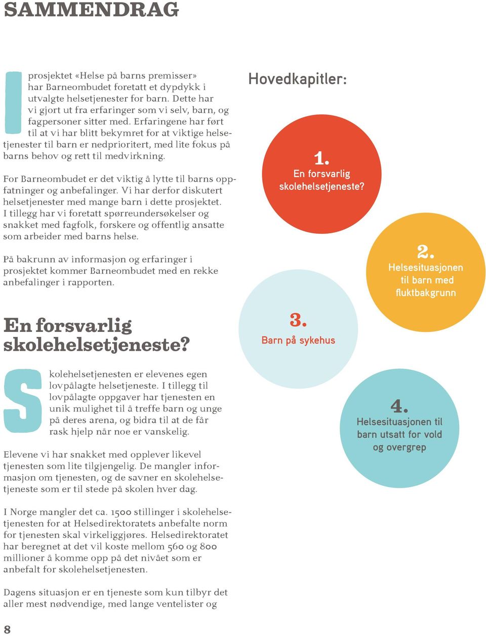 Erfaringene har ført til at vi har blitt bekymret for at viktige helsetjenester til barn er nedprioritert, med lite fokus på barns behov og rett til medvirkning.