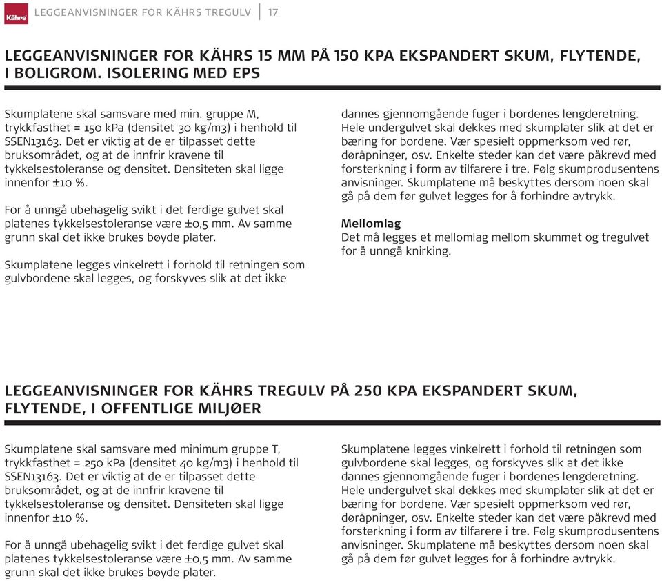 Densiteten skal ligge innenfor ±10 %. For å unngå ubehagelig svikt i det ferdige gulvet skal platenes tykkelsestoleranse være ±0,5 mm. Av samme grunn skal det ikke brukes bøyde plater.