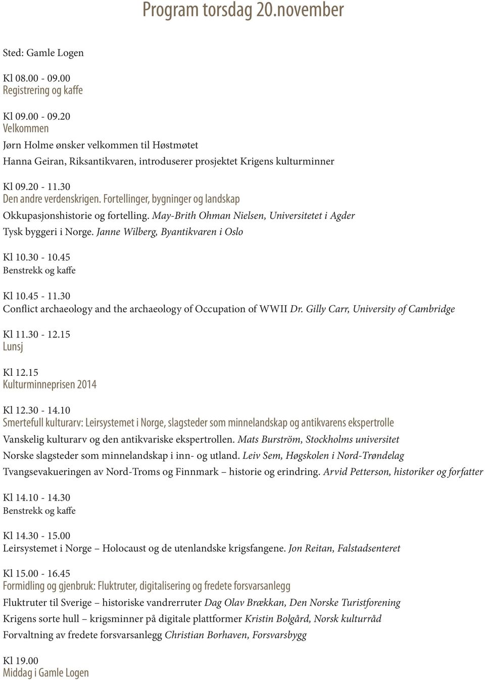 Janne Wilberg, Byantikvaren i Oslo Kl 10.30-10.45 Benstrekk og kaffe Kl 10.45-11.30 Conflict archaeology and the archaeology of Occupation of WWII Dr. Gilly Carr, University of Cambridge Kl 11.30-12.