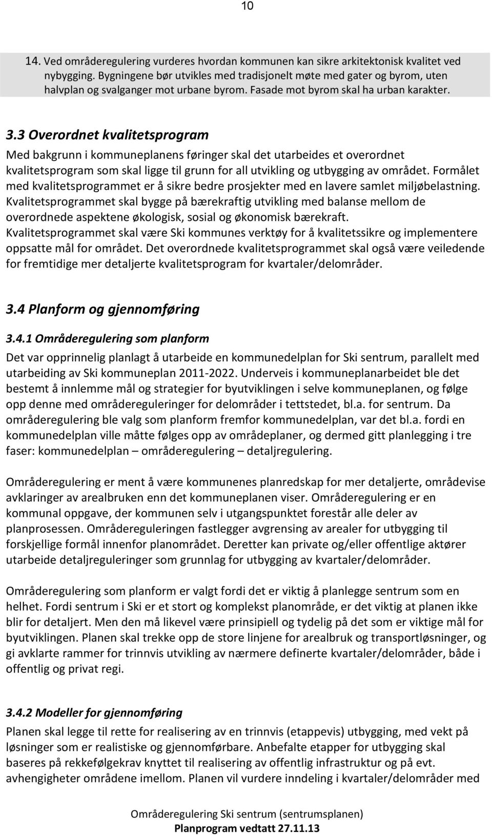 3 Overrdnet kvalitetsprgram Med bakgrunn i kmmuneplanens føringer skal det utarbeides et verrdnet kvalitetsprgram sm skal ligge til grunn fr all utvikling g utbygging av mrådet.