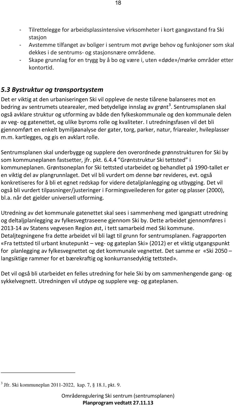 3 Bystruktur g transprtsystem Det er viktig at den urbaniseringen Ski vil ppleve de neste tiårene balanseres mt en bedring av sentrumets utearealer, med betydelige innslag av grønt 3.