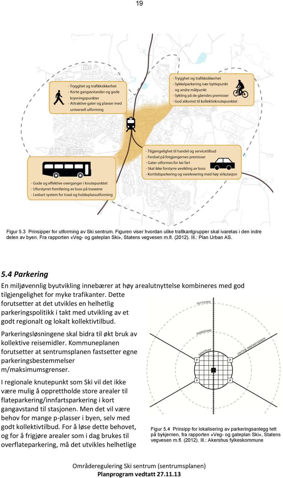 Dette frutsetter at det utvikles en helhetlig parkeringsplitikk i takt med utvikling av et gdt reginalt g lkalt kllektivtilbud. Parkeringsløsningene skal bidra til økt bruk av kllektive reisemidler.