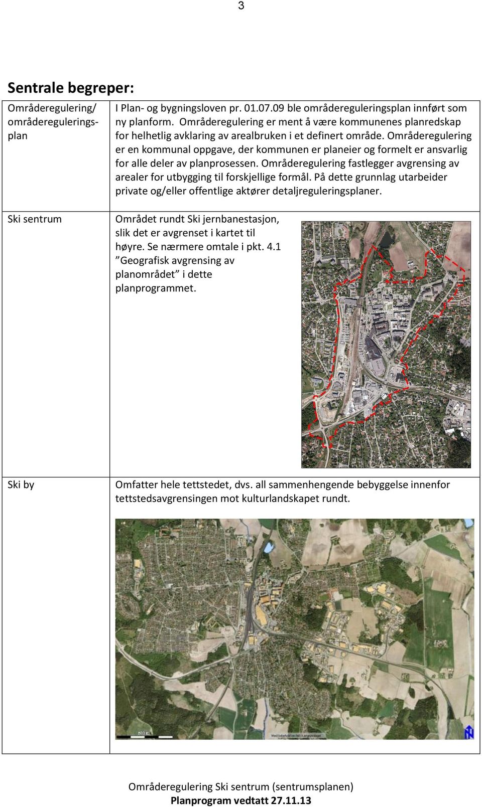 Områderegulering er en kmmunal ppgave, der kmmunen er planeier g frmelt er ansvarlig fr alle deler av planprsessen.