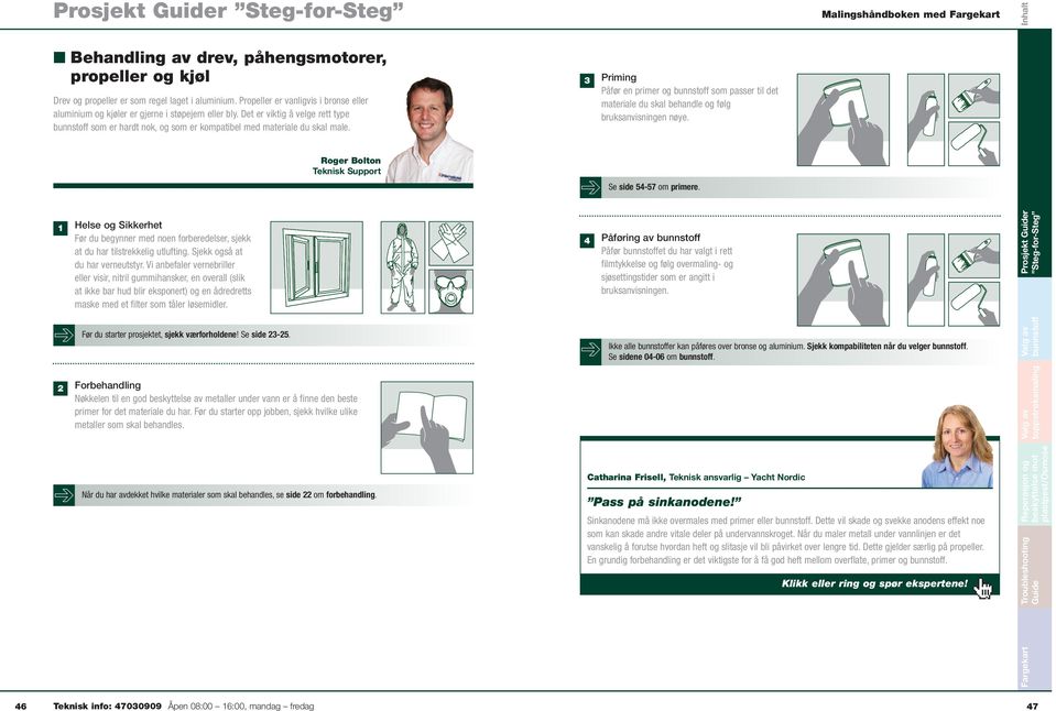 3 Priming Påfør en primer og som passer til det materiale du skal behandle og følg bruksanvisningen nøye. Roger Bolton Teknisk Support Se side 54-57 om primere.