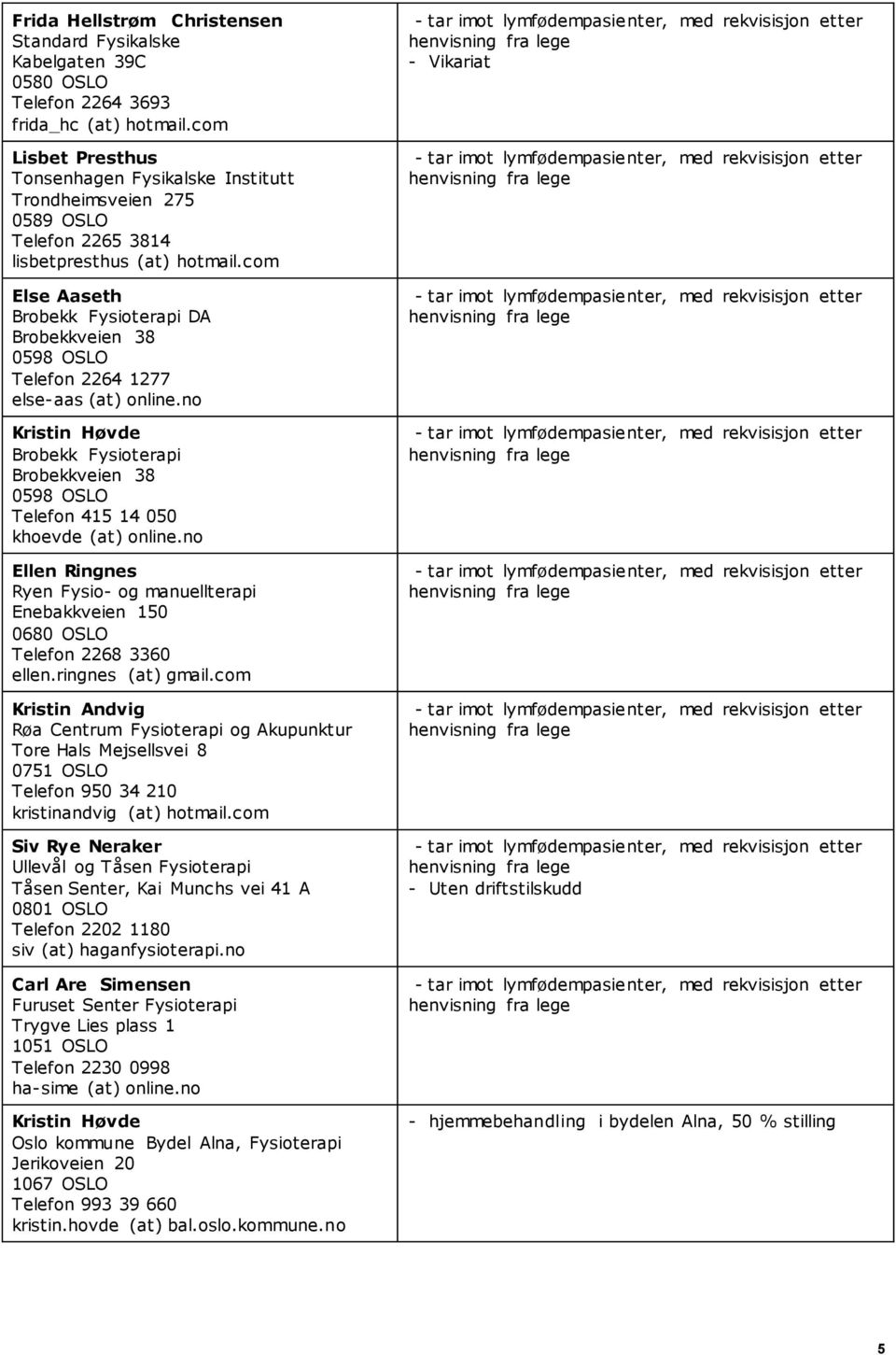 com Else Aaseth Brobekk Fysioterapi DA Brobekkveien 38 0598 OSLO Telefon 2264 1277 else-aas (at) online.