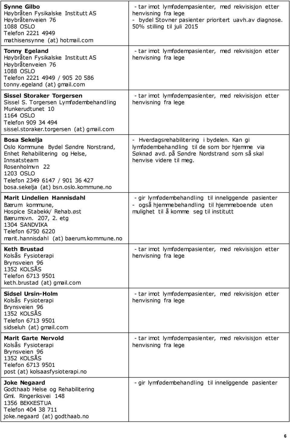 Torgersen Lymfødembehandling Munkerudtunet 10 1164 OSLO Telefon 909 34 494 sissel.storaker.torgersen (at) gmail.