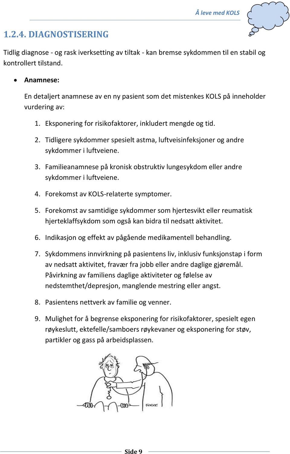 Tidligere sykdommer spesielt astma, luftveisinfeksjoner og andre sykdommer i luftveiene. 3. Familieanamnese på kronisk obstruktiv lungesykdom eller andre sykdommer i luftveiene. 4.