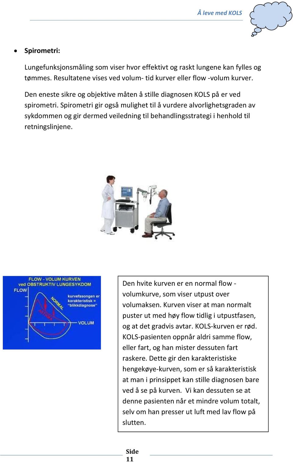 Spirometri gir også mulighet til å vurdere alvorlighetsgraden av sykdommen og gir dermed veiledning til behandlingsstrategi i henhold til retningslinjene.