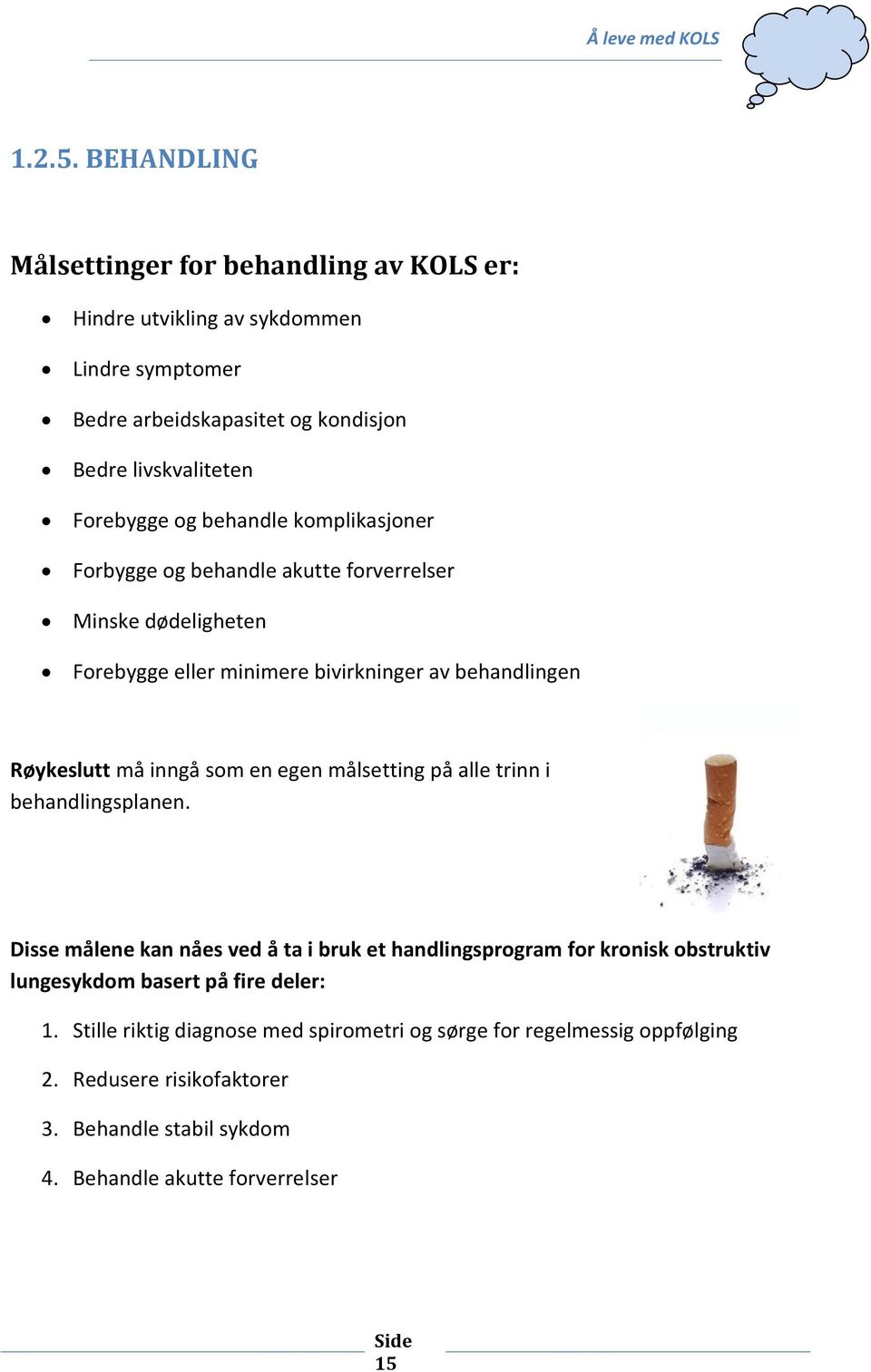 behandle komplikasjoner Forbygge og behandle akutte forverrelser Minske dødeligheten Forebygge eller minimere bivirkninger av behandlingen Røykeslutt må inngå som en