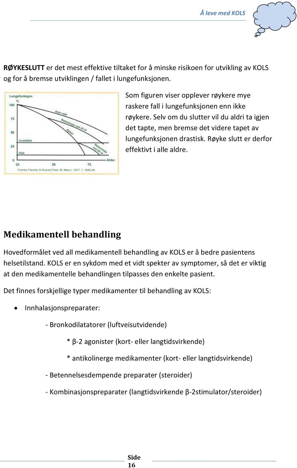 Røyke slutt er derfor effektivt i alle aldre. Medikamentell behandling Hovedformålet ved all medikamentell behandling av KOLS er å bedre pasientens helsetilstand.